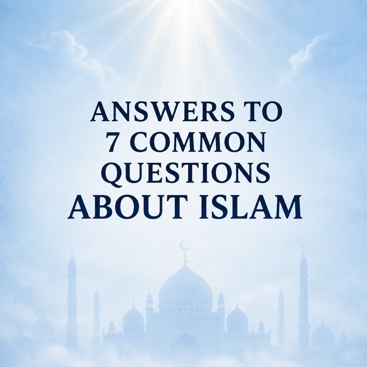 Answers to 7 Common Questions About Islam