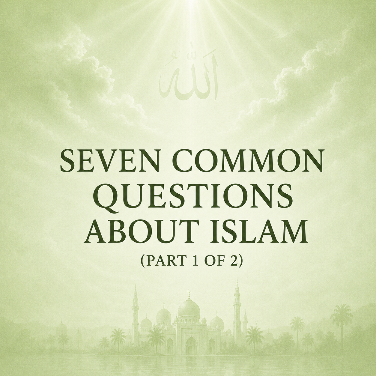 Seven Common Questions about Islam (part 1 of 2)